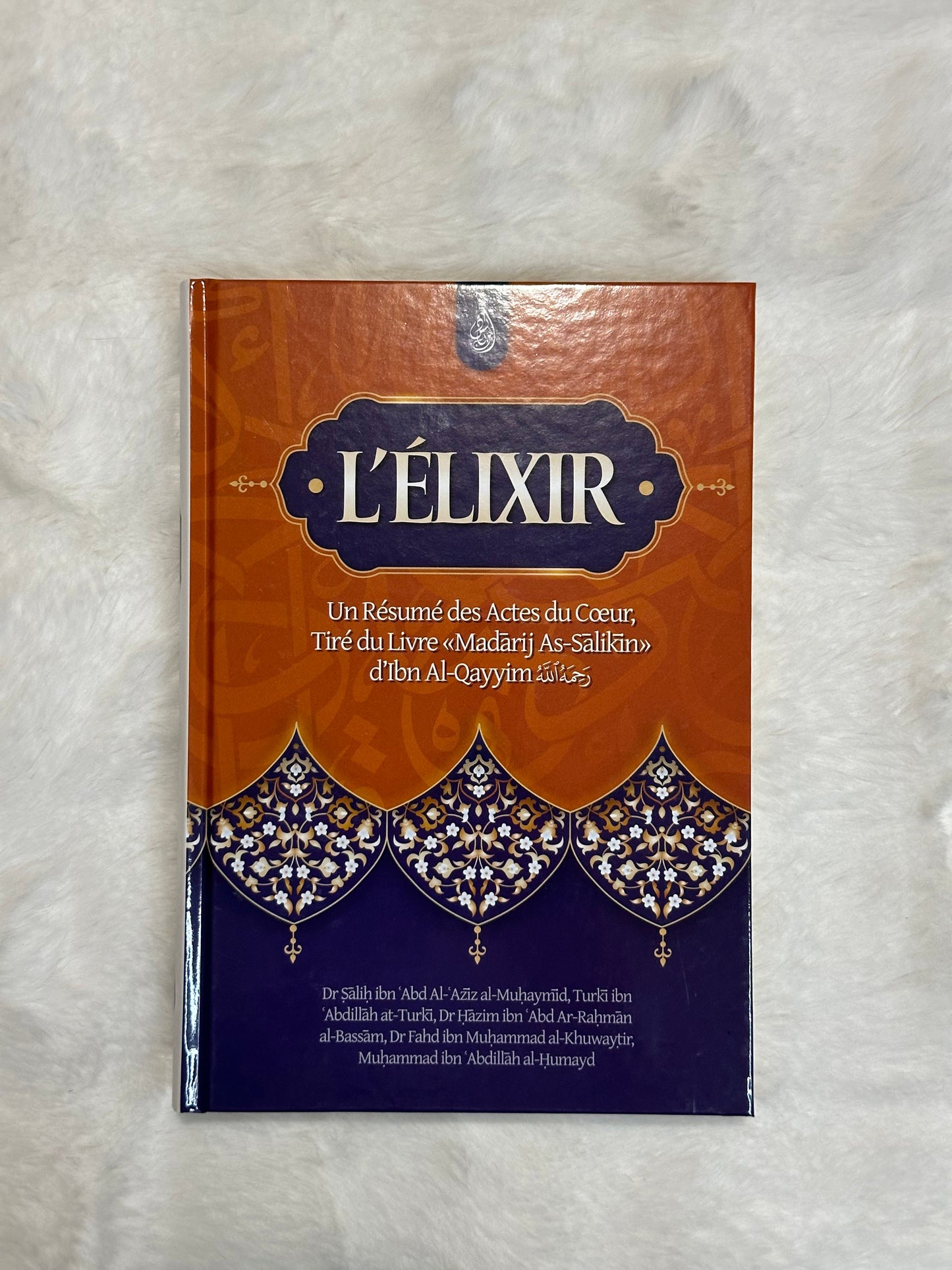 L'élixir: Un Résumé Des Actes Du Cœur, Tiré Du Livre Madarij As-Salikin D'Ibn Al-Qayyim
