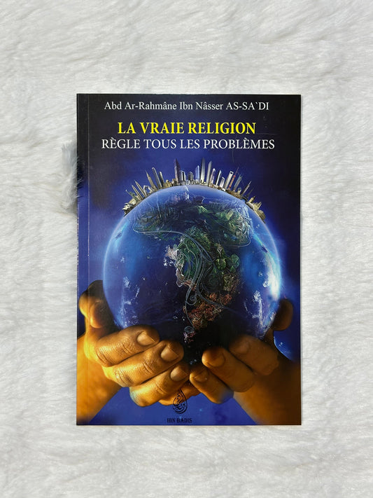 La vraie religion règle tous les problèmes d'après Abd Ar-Rahmane As'Sa'di