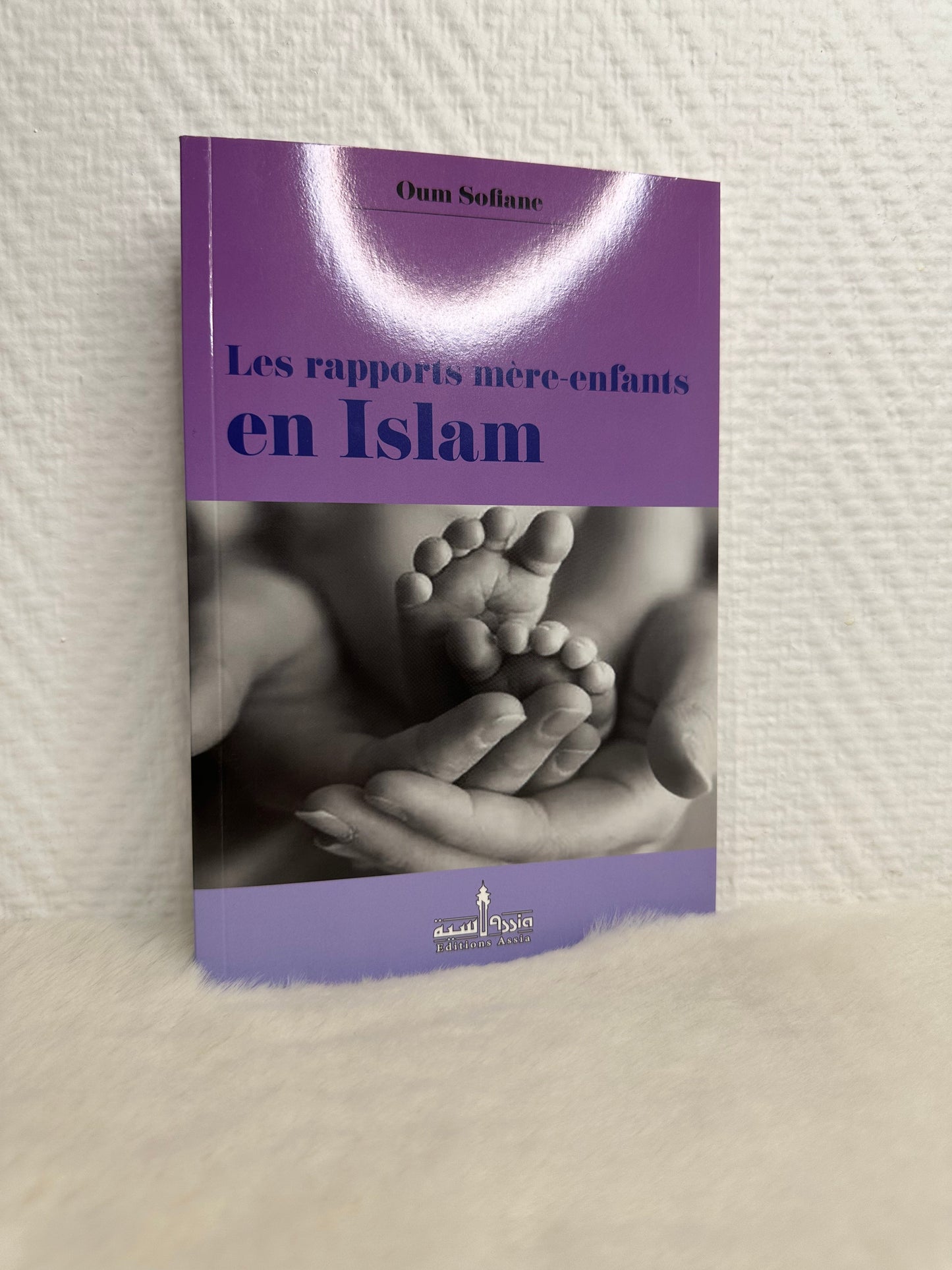 Les Rapports mére-enfants en Islam - Oum Soufiane - Éditions Assia